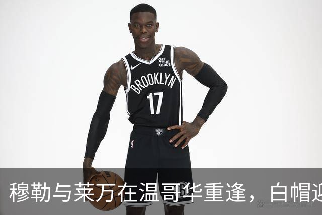 穆勒与莱万在温哥华重逢，白帽迎战火焰